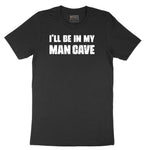 I'll Be in My Man Cave - Mens & Ladies T-Shirt Short Sleeve Tee - Jet Black