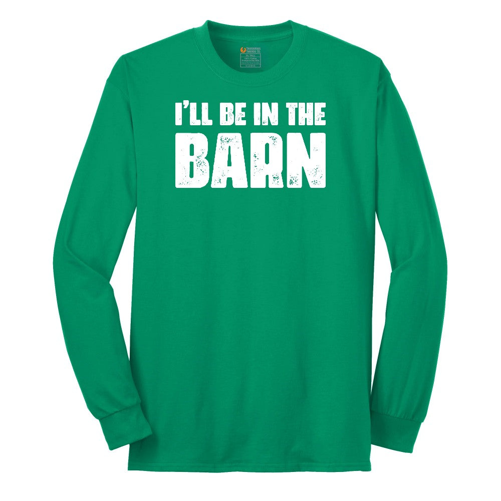 I'll Be in the Barn - Mens & Ladies T-Shirt Long Sleeve Tee - Kelly Green