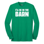 I'll Be in the Barn - Mens & Ladies T-Shirt Long Sleeve Tee - Kelly Green