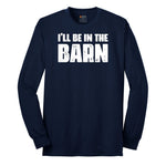 I'll Be in the Barn - Mens & Ladies T-Shirt Long Sleeve Tee - Navy