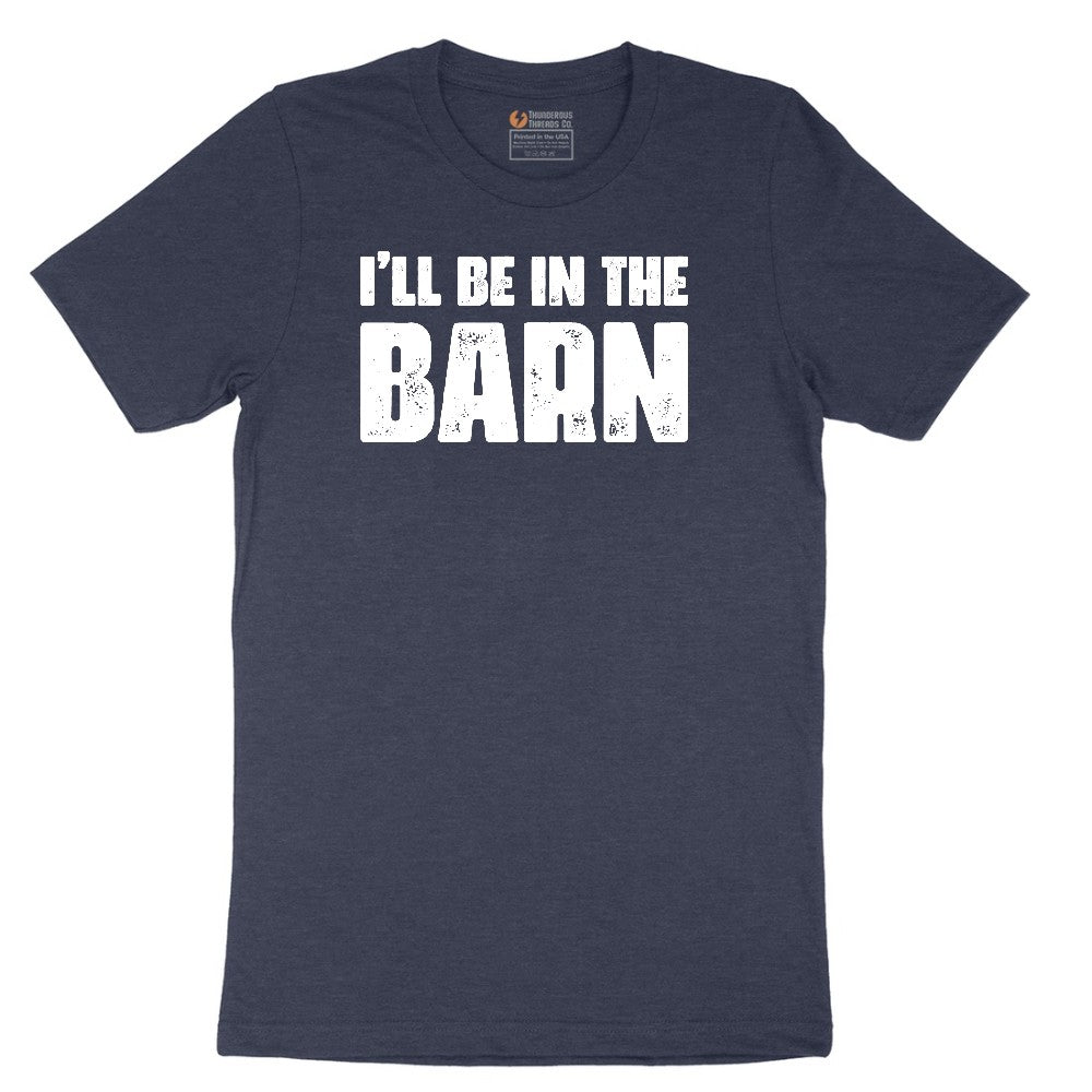 I'll Be in the Barn - Mens & Ladies T-Shirt Short Sleeve Tee - Heather Navy