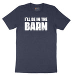 I'll Be in the Barn - Mens & Ladies T-Shirt Short Sleeve Tee - Heather Navy