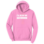 I'll Be in the Bathroom Ladies Hoodie - Candy Pink