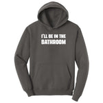 I'll Be in the Bathroom - Mens & Ladies T-Shirt Hoodie - Charcoal