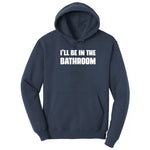 I'll Be in the Bathroom - Mens & Ladies T-Shirt Hoodie - Navy