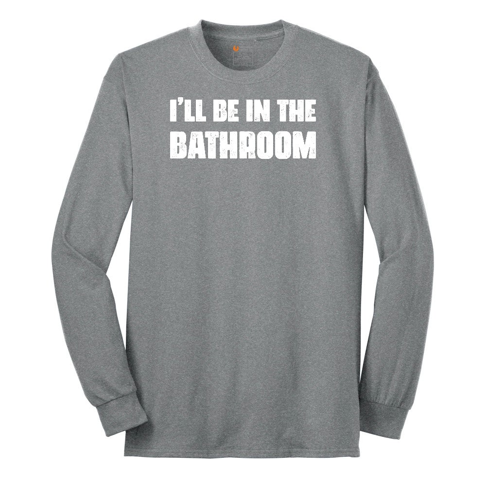 I'll Be in the Bathroom - Mens & Ladies T-Shirt Long Sleeve Tee - Athletic Grey