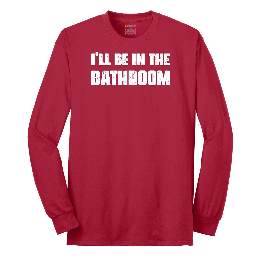 I'll Be in the Bathroom - Mens & Ladies T-Shirt Long Sleeve Tee - Red