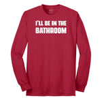 I'll Be in the Bathroom - Mens & Ladies T-Shirt Long Sleeve Tee - Red