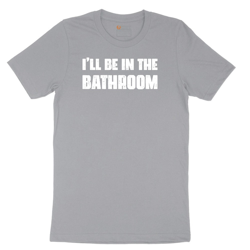 I'll Be in the Bathroom - Mens & Ladies T-Shirt Short Sleeve Tee - Athletic Heather Grey