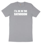 I'll Be in the Bathroom - Mens & Ladies T-Shirt Short Sleeve Tee - Athletic Heather Grey