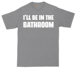 I'll Be in the Bathroom tall t-shirt for men in Athletic Heather