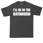 I'll Be in the Bathroom tall t-shirt for men in Dark Heather Grey