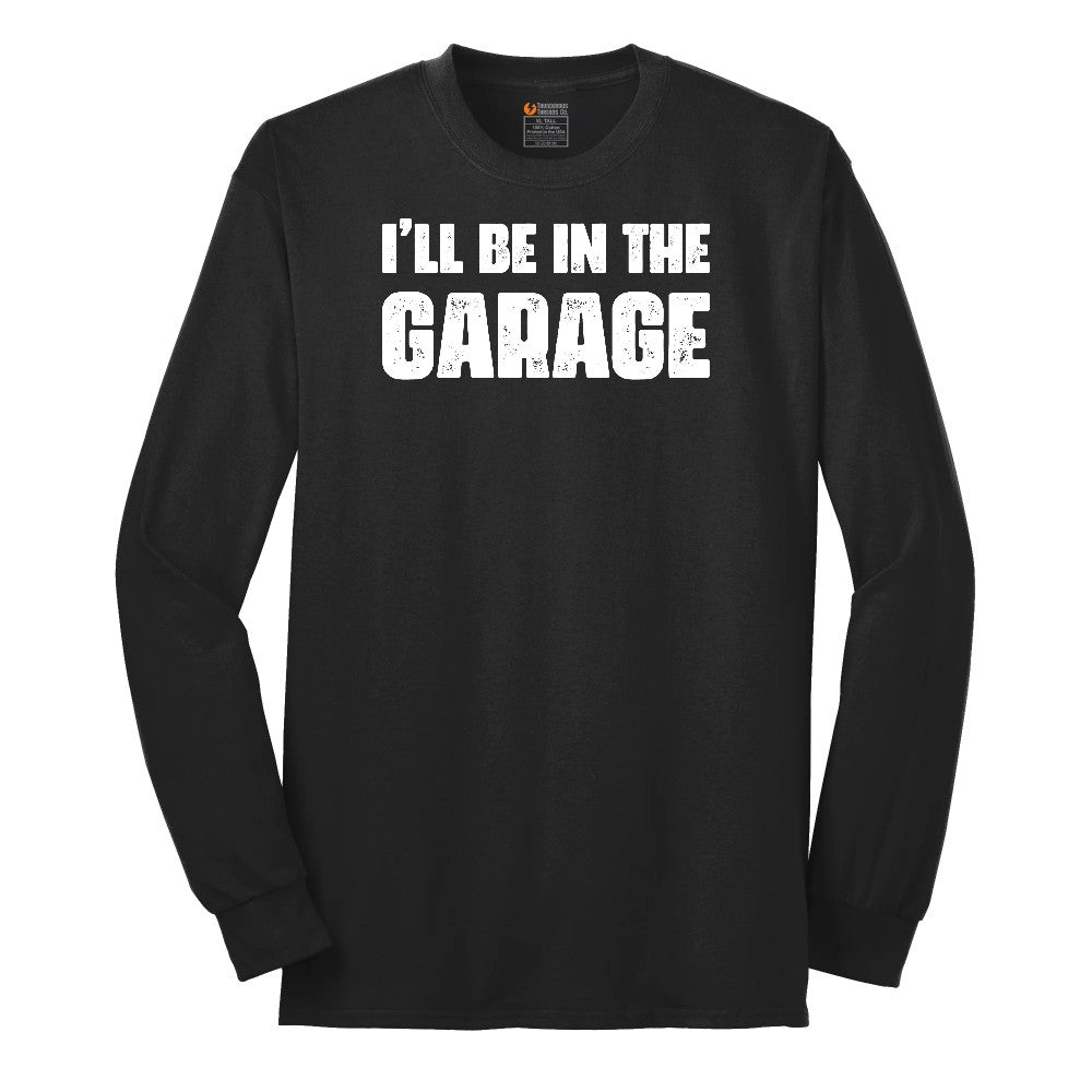 I'll Be in the Garage - Mens & Ladies T-Shirt Long Sleeve Tee - Jet Black