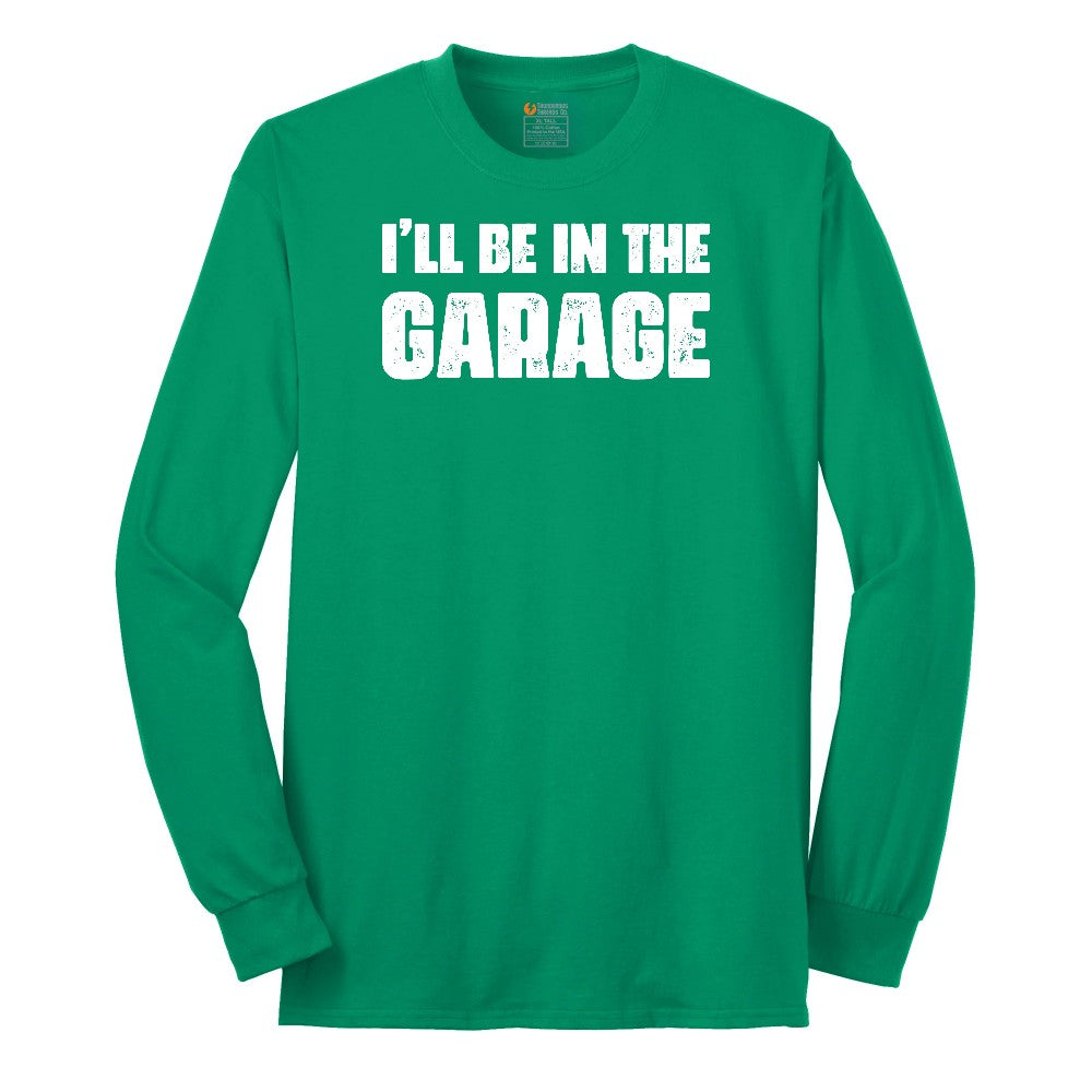 I'll Be in the Garage - Mens & Ladies T-Shirt Long Sleeve Tee - Kelly Green