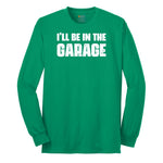 I'll Be in the Garage - Mens & Ladies T-Shirt Long Sleeve Tee - Kelly Green