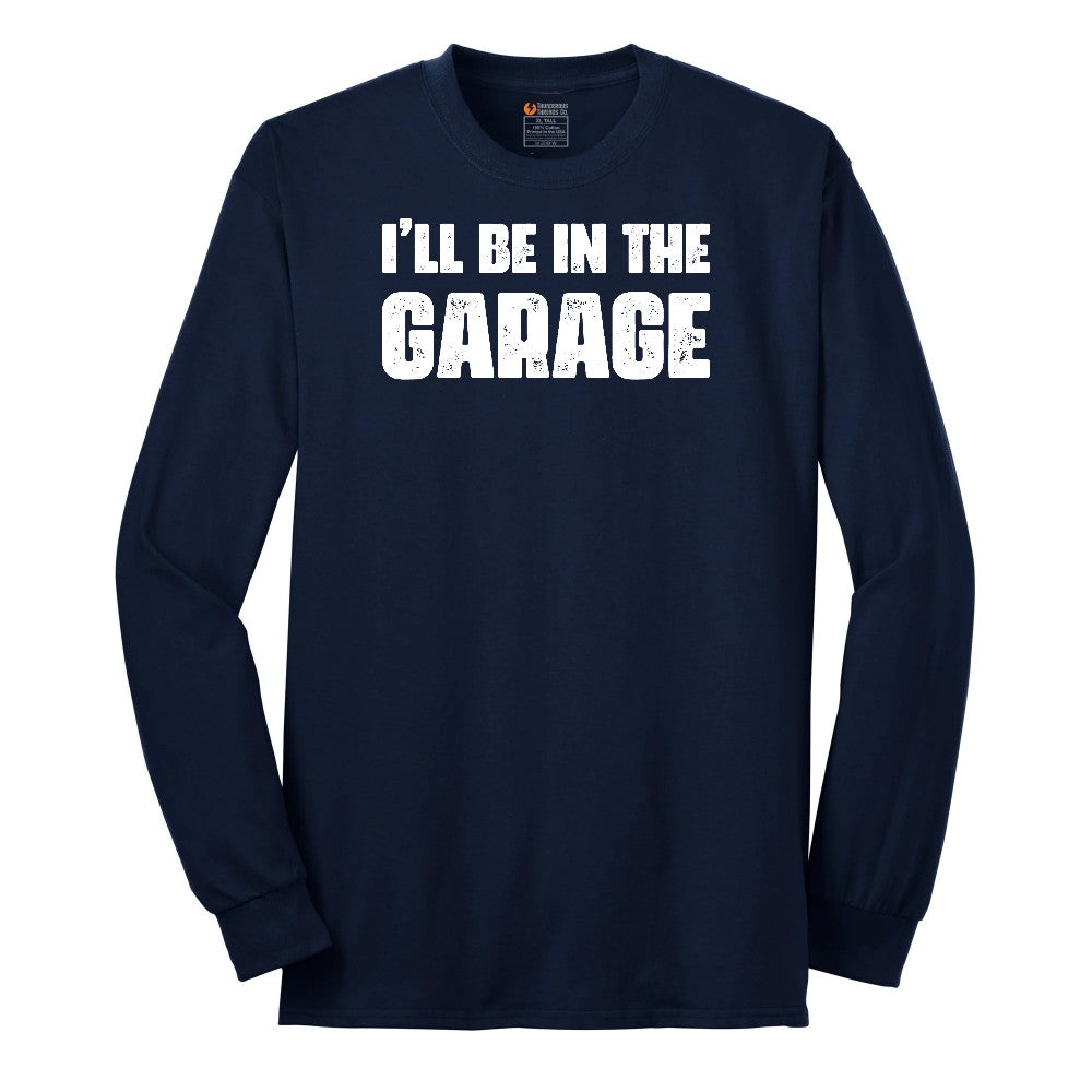 I'll Be in the Garage - Mens & Ladies T-Shirt Long Sleeve Tee - Navy
