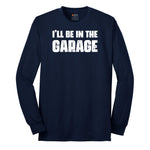 I'll Be in the Garage - Mens & Ladies T-Shirt Long Sleeve Tee - Navy