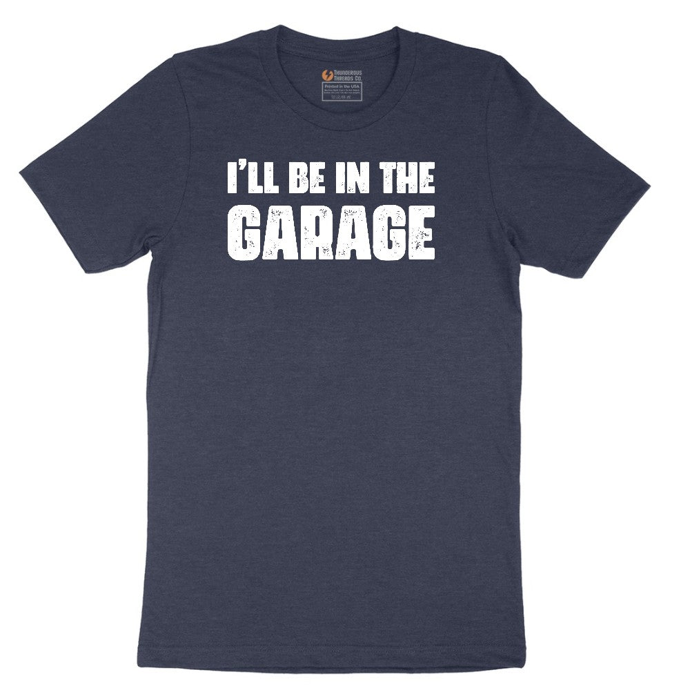 I'll Be in the Garage - Mens & Ladies T-Shirt Short Sleeve Tee - Heather Navy