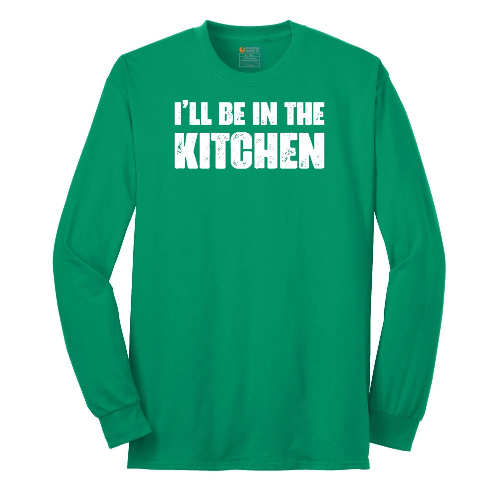 I'll Be in the Kitchen - Mens & Ladies T-Shirt Long Sleeve Tee - Kelly Green