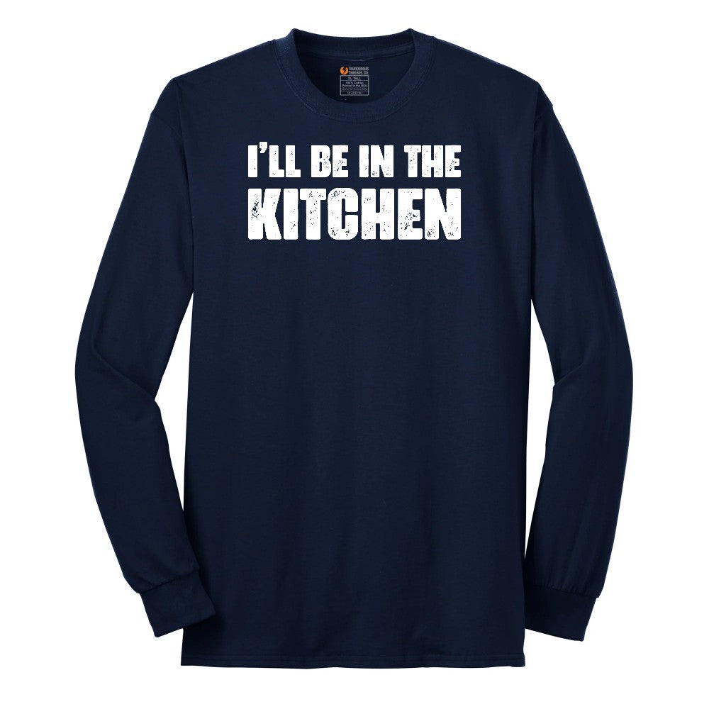 I'll Be in the Kitchen - Mens & Ladies T-Shirt Long Sleeve Tee - Navy