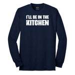 I'll Be in the Kitchen - Mens & Ladies T-Shirt Long Sleeve Tee - Navy