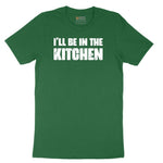 I'll Be in the Kitchen - Mens & Ladies T-Shirt Short Sleeve Tee - Athletic Kelly