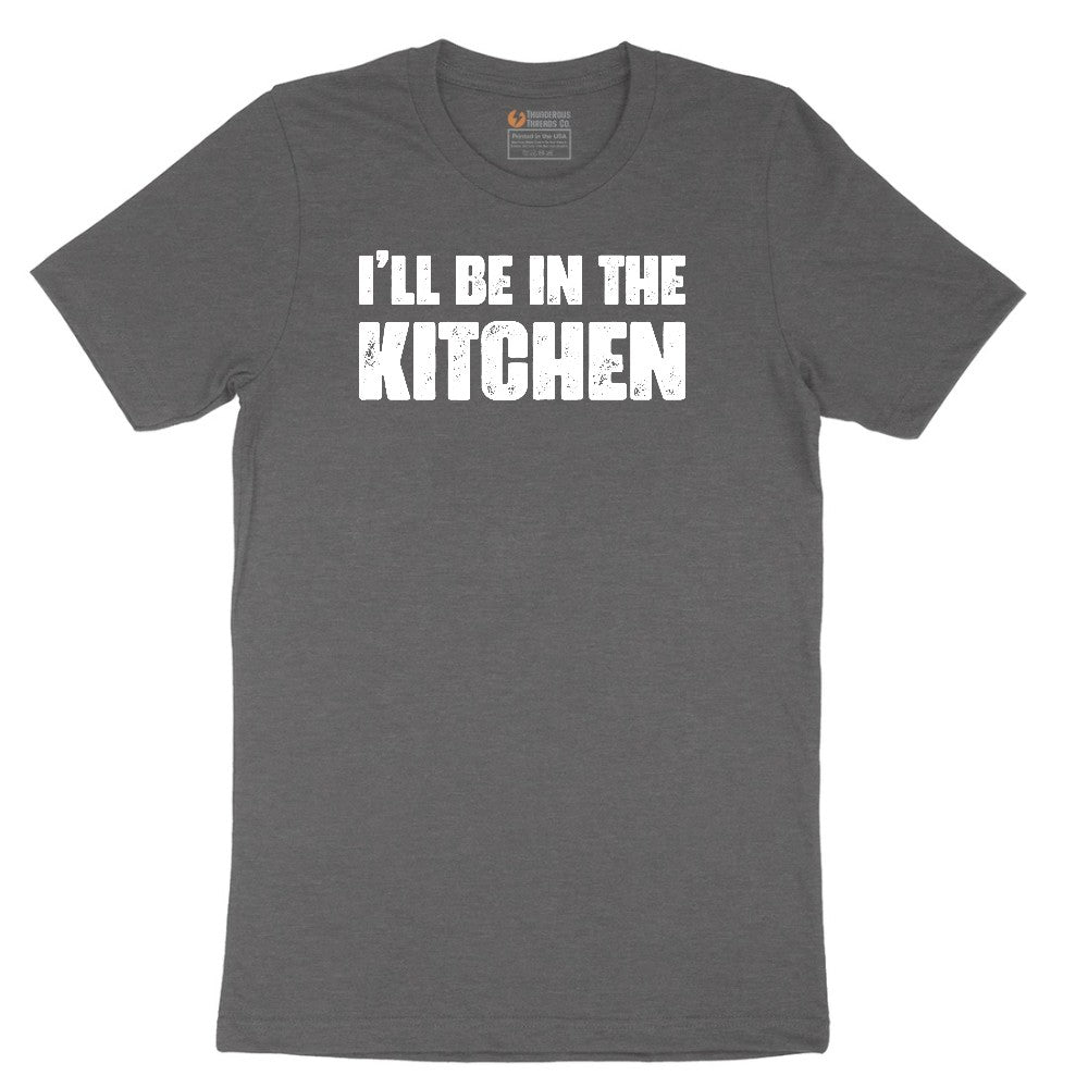 I'll Be in the Kitchen - Mens & Ladies T-Shirt Short Sleeve Tee - Dark Heather Grey