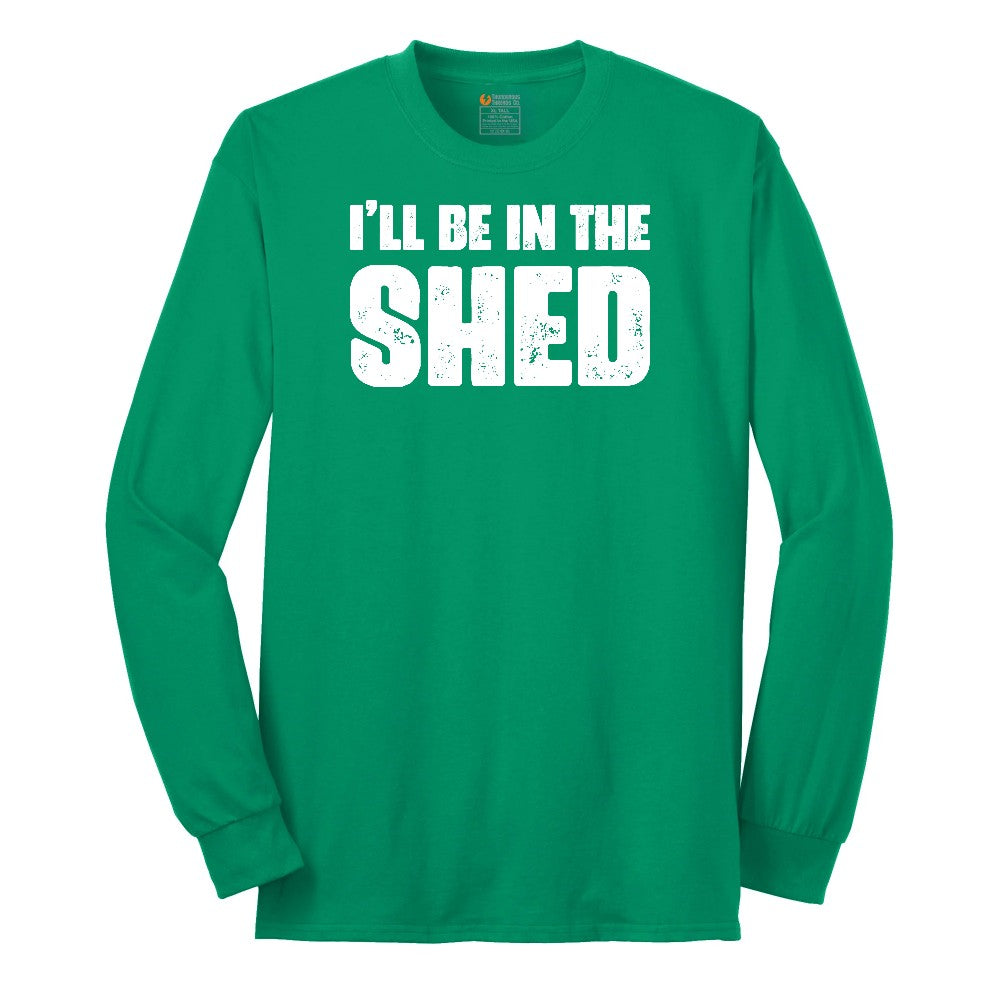 I'll Be in the Shed - Mens & Ladies T-Shirt Long Sleeve Tee - Kelly Green