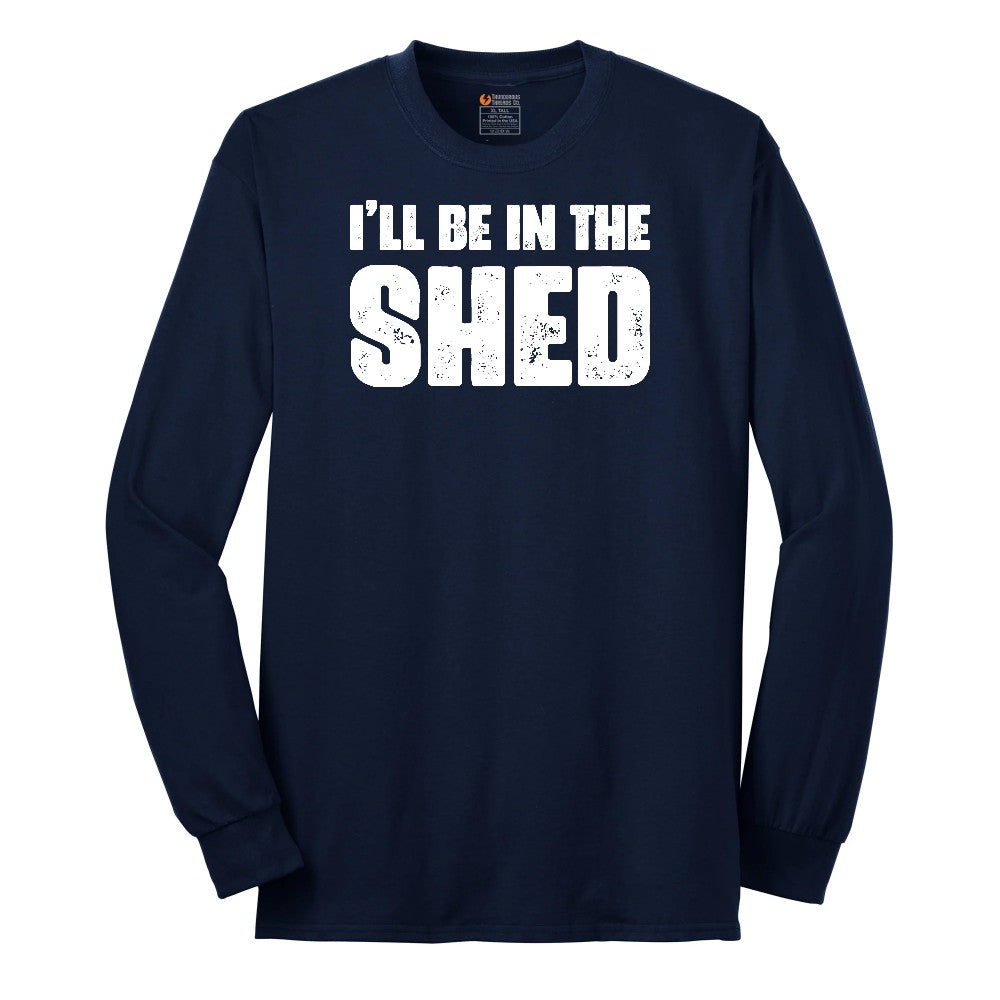 I'll Be in the Shed - Mens & Ladies T-Shirt Long Sleeve Tee - Navy
