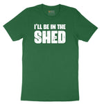 I'll Be in the Shed - Mens & Ladies T-Shirt Short Sleeve Tee - Athletic Kelly