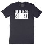 I'll Be in the Shed - Mens & Ladies T-Shirt Short Sleeve Tee - Deep Navy