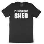 I'll Be in the Shed - Mens & Ladies T-Shirt Short Sleeve Tee - Jet Black