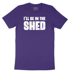 I'll Be in the Shed - Mens & Ladies T-Shirt Short Sleeve Tee - Team Purple