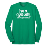 I'm a Quiter AKA Retired Long Sleeve Tee - Kelly Green