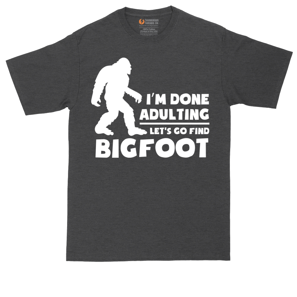 I'm Done Adulting Lets Go Find Bigfoot tall t-shirt for men in Dark Heather Grey