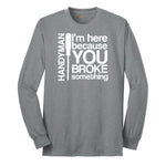 I'm Here Because You Broke Something Version 1 Long Sleeve Tee - Athletic Grey