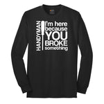 I'm Here Because You Broke Something Version 1 Long Sleeve Tee - Jet Black