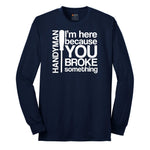 I'm Here Because You Broke Something Version 1 Long Sleeve Tee - Navy