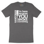I'm Here Because You Broke Something Version 1 Short Sleeve Tee - Dark Heather Grey