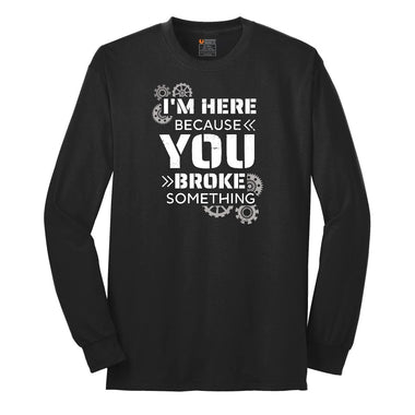 I'm Here Because You Broke Something Version 2 Long Sleeve Tee - Jet Black