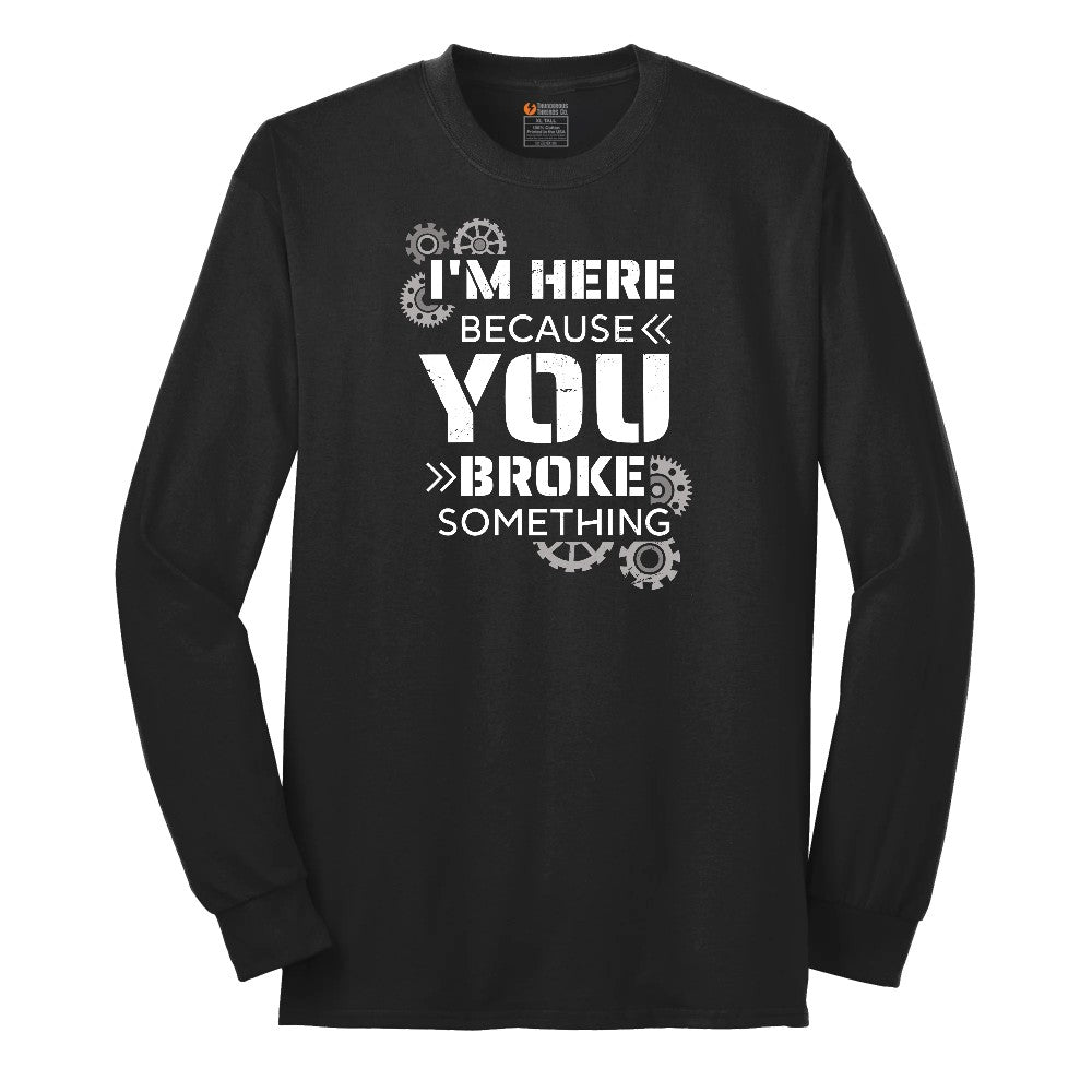 I'm Here Because You Broke Something Version 2 Long Sleeve Tee - Jet Black