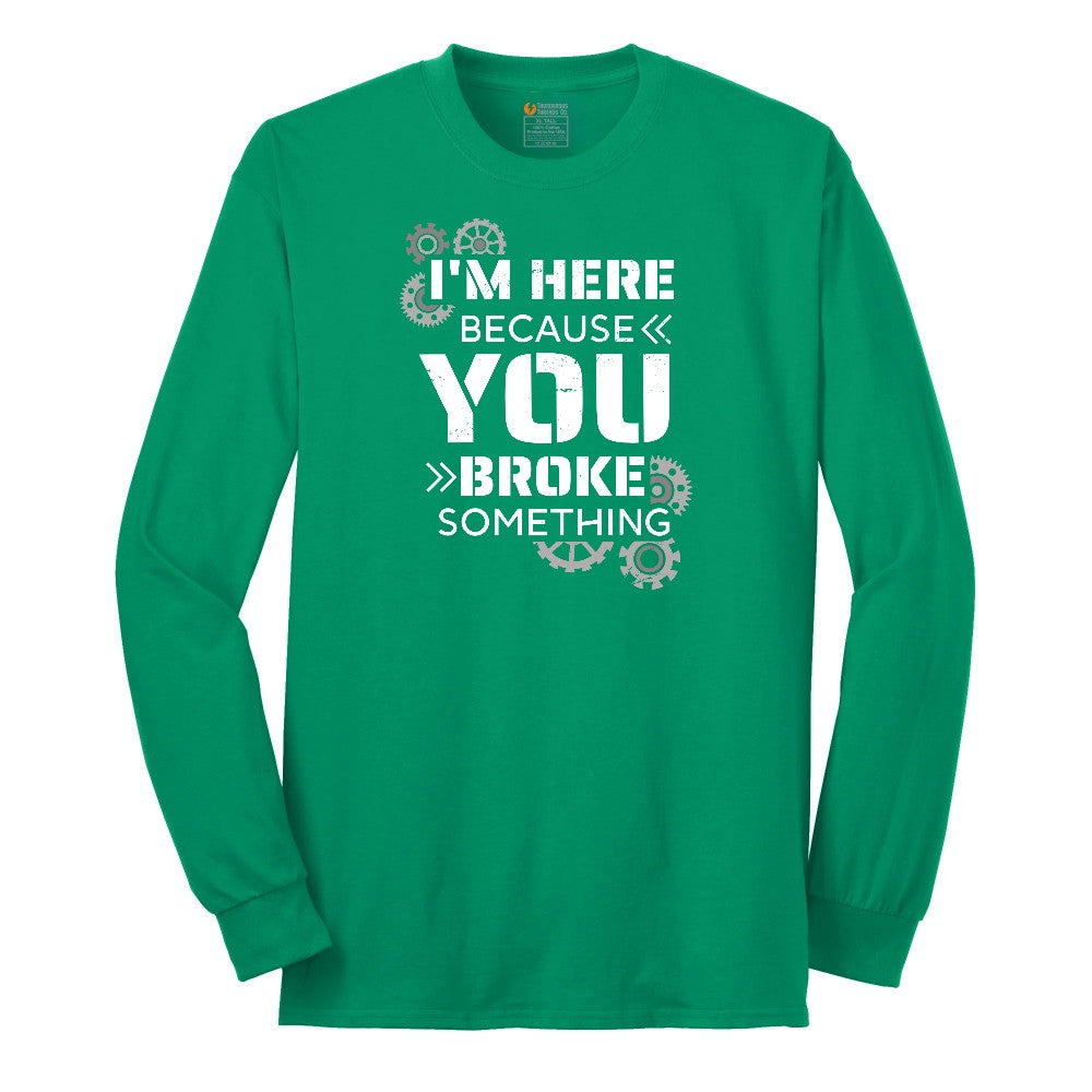 I'm Here Because You Broke Something Version 2 Long Sleeve Tee - Kelly Green