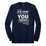 I'm Here Because You Broke Something Version 2 Long Sleeve Tee - Navy