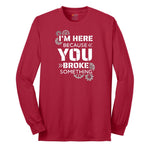 I'm Here Because You Broke Something Version 2 Long Sleeve Tee - Red