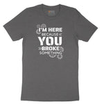 I'm Here Because You Broke Something Version 2 Short Sleeve Tee - Dark Heather Grey
