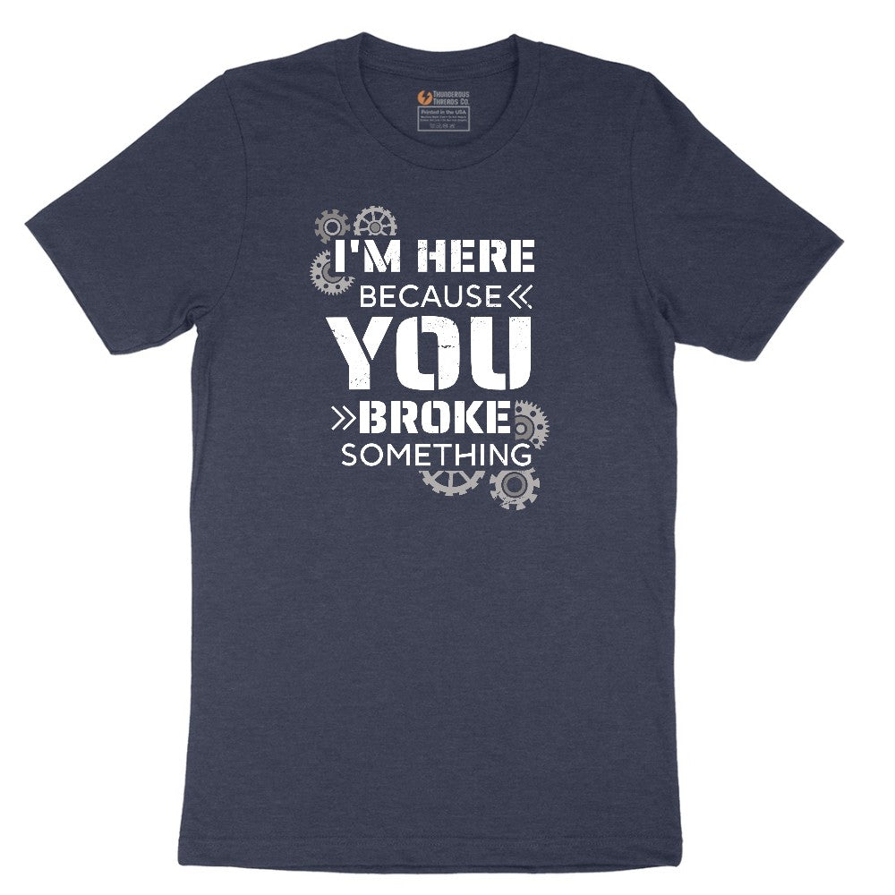 I'm Here Because You Broke Something Version 2 Short Sleeve Tee - Heather Navy