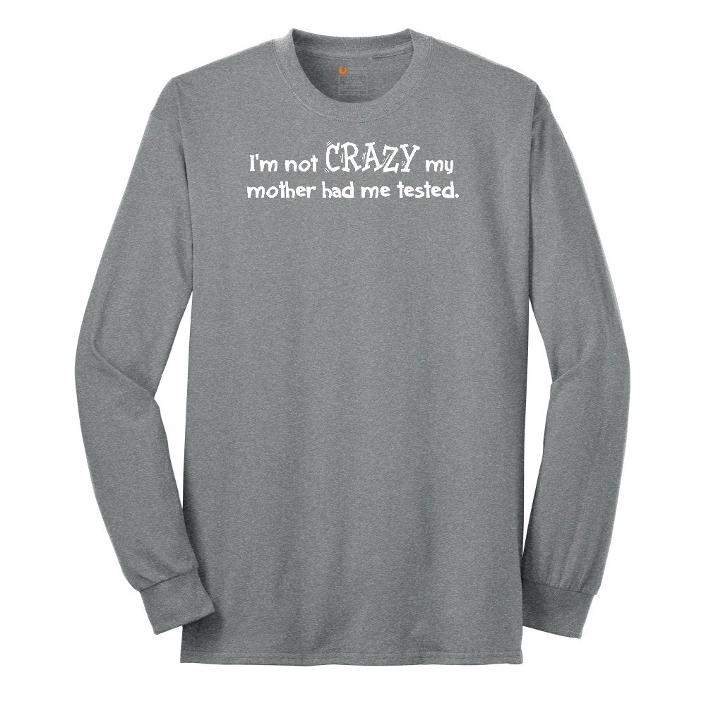 I'm Not Crazy My Mother Had Me Tested - Mens & Ladies T-Shirt Long Sleeve Tee - Athletic Grey