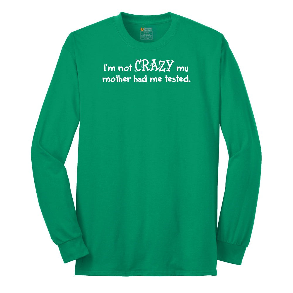I'm Not Crazy My Mother Had Me Tested - Mens & Ladies T-Shirt Long Sleeve Tee - Kelly Green