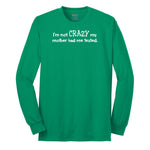 I'm Not Crazy My Mother Had Me Tested - Mens & Ladies T-Shirt Long Sleeve Tee - Kelly Green