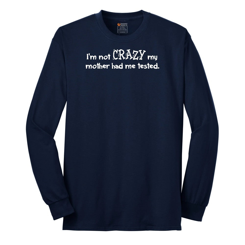 I'm Not Crazy My Mother Had Me Tested - Mens & Ladies T-Shirt Long Sleeve Tee - Navy